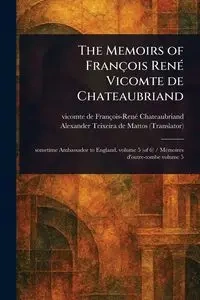 The Memoirs of François René Vicomte De Chateaubriand - Chateaubriand François-René vicomte