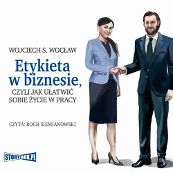 audiobook Etykieta w biznesie, czyli jak ułatwić sobie życie w pracy - Wojciech S. Wocław