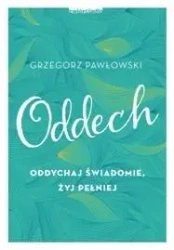 Oddech. Oddychaj świadomie, żyj pełniej - Grzegorza Pawłowskiego
