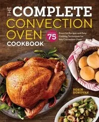 The Complete Convection Oven Cookbook - Donovan Robin