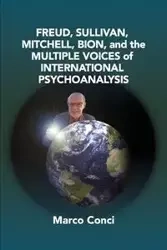 Freud, Sullivan,Mitchell, Bion, And The Multiple Voices Of International Psychoanalysis - Marco Conci