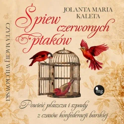 audiobook Śpiew czerwonych ptaków. Powieść płaszcza i szpady z czasów konfederacji barskiej - Jolanta Maria Kaleta