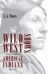 Wild West Shows and the Images of American Indians, 1883-1933 - Moses L G