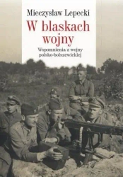 W blaskach wojny. Wspomnienia z wojny... - Mieczysław B. Lepecki