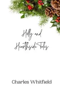 Holly and Hearthside Tales - Charles Whitfield