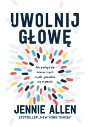 Uwolnij głowę. Jak pozbyć się toksycznych myśli i przestać się martwić wyd. 2024 - Jennie Allen