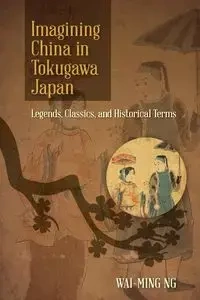 Imagining China in Tokugawa Japan - Ng Wai-ming