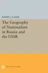 The Geography of Nationalism in Russia and the USSR - Kaiser Robert J.