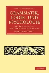 Grammatik, Logik, Und Psychologie - Steinthal Heymann