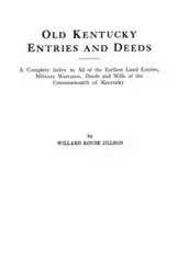 Old Kentucky Entries and Deeds. a Complete Index to All of the Earliest Land Entries, Military Warrants, Deeds and Wills of the Commonwealth of Kentuc - Willard Jillson Rouse
