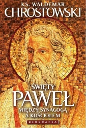 Święty Paweł. Biografia. Między Synagogą a Kościoł - Waldemar Chrostowski