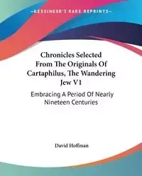Chronicles Selected From The Originals Of Cartaphilus, The Wandering Jew V1 - Hoffman David