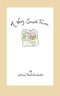 A Very Small Farm - William Paul Winchester