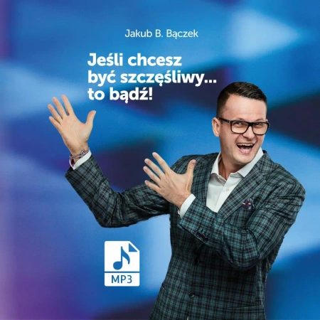 audiobook Jeśli chcesz być szczęśliwy… to bądź! - Jakub B. Bączek