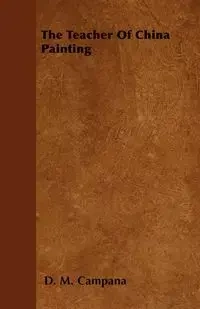 The Teacher Of China Painting - Campana D. M.