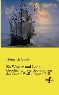 Zu Wasser und Land - Smidt Heinrich