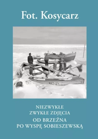 Fot. Kosycarz. Niezwykłe zwykłe zdjęcia. Od Brzeźna po Wyspę Sobieszewską, książka papierowa - Konrad Kosycarz