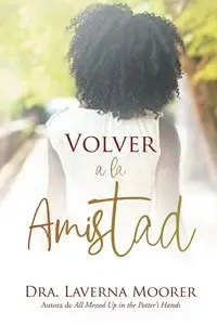 Volver a la Amistad - Laverna Moorer Dra.