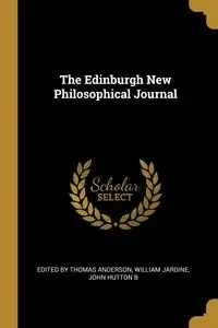 The Edinburgh New Philosophical Journal - Thomas Anderson William by Jardine Joh