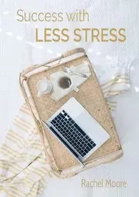Success with Less Stress - Rachel Ann Moore