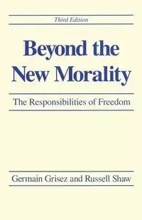 Beyond the New Morality - Grisez Germain