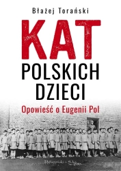 Kat polskich dzieci. Opowieść o Eugenii Pol - Błażej Torański