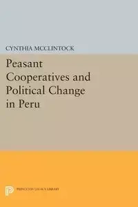 Peasant Cooperatives and Political Change in Peru - Cynthia McClintock