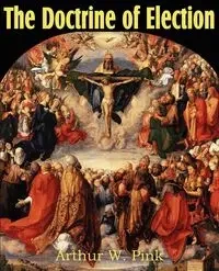 The Doctrine of Election - Arthur W. Pink
