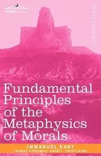 Fundamental Principles of the Metaphysics of Morals - Immanuel Kant
