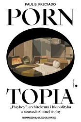 Pornotopia. Playboy, architektura i biopolityka w czasach zimnej wojny - Paul B. Preciado