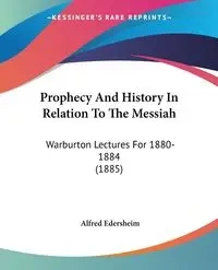 Prophecy And History In Relation To The Messiah - Alfred Edersheim