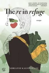 The Re in Refuge - Adrianne Kalfopoulou