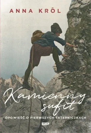 Kamienny sufit. Opowieść o pierwszych taterniczkach - Znak
