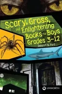 Scary, Gross, and Enlightening Books for Boys Grades 3â€"12 - Deborah Ford