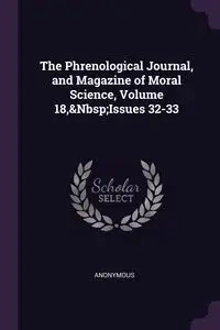 The Phrenological Journal, and Magazine of Moral Science, Volume 18,&Nbsp;Issues 32-33 - Anonymous