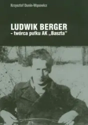 Ludwik Berger - twórca pułku AK "Baszta" - KRZYSZTOF DUNIN-WĄSOWICZ