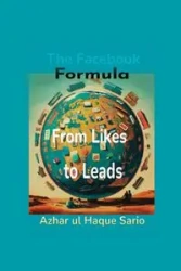 From Likes to Leads The Facebook Formula - Sario Azhar ul Haque