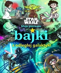 Moje pierwsze bajki z odległej galaktyki. Star Wars - Calliope Glass, Katie Cook