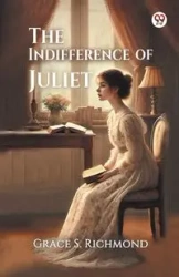The Indifference of Juliet - Grace S. Richmond