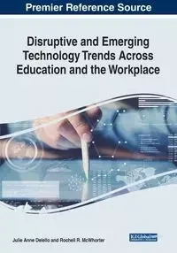 Disruptive and Emerging Technology Trends Across Education and the Workplace - Delello Julie Anne