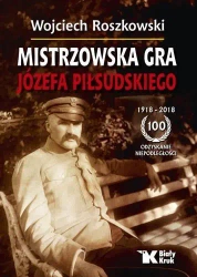 Mistrzowska gra Józefa Piłsudskiego - Wojciech Roszkowski
