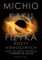 Fizyka rzeczy niemożliwych - Michio Kaku, Bogumił Bieniok, Ewa Łokas