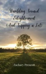 Stumbling Toward Enlightenment (And Tripping a Lot) - Zachary Prescott