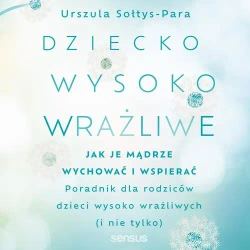 audiobook Dziecko wysoko wrażliwe. Jak je mądrze wychować i wspierać - Urszula Sołtys-Para