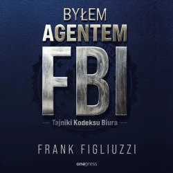 audiobook Byłem agentem FBI. Tajniki Kodeksu Biura - Frank Figliuzzi