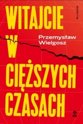 Witajcie w ciężkich czasach - Przemysław Wielgosz