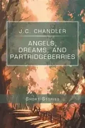 Angels, Dreams, and Partridgeberries - Chandler J.C.