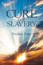 A Cure for Slavery - Parker Woodrow