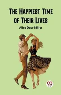 The Happiest Time of Their Lives - Alice Miller Duer