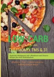 Low-Carb Kochbuch für den Thermomix TM5 & 31 Regionale Mittagessen oder Abendessen und Desserts Rezepte fast ohne Kohlenhydrate  Abnehmen - Diät - Gewicht reduzieren - Kohlenhydratarm kochen - Nicola Schmid